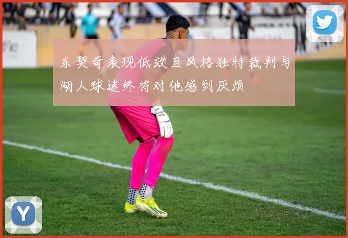 东契奇表现低效且风格独特裁判与湖人球迷终将对他感到厌烦