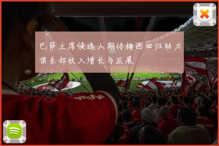 巴萨主席候选人期待梅西回归助力俱乐部收入增长与发展