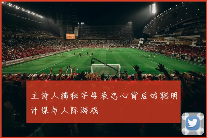 主持人揭秘字母表忠心背后的聪明计谋与人际游戏